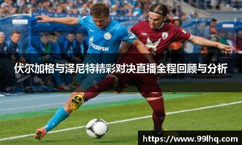伏尔加格与泽尼特精彩对决直播全程回顾与分析